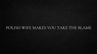 Polish Ex-wife Makes You Take the Blame