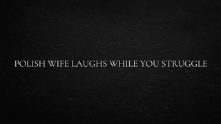Polish Wifey Laughs While You Struggle