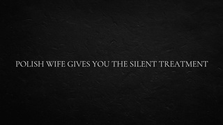 Polish Ex-wife Gives You the Silent Treatment